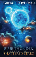 Blue Thunder Across the Shattered Stars: A Transcendent Journey to the Edge of War-Where Only Faith Can Sustain Hope